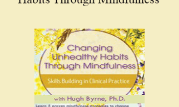 Hugh Byrne - Changing Unhealthy Habits Through Mindfulness: Skills Building in Clinical Practice