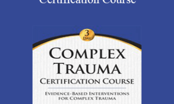 J. Eric Gentry - Complex Trauma Certification Course: Evidence Based Interventions for Complex Trauma