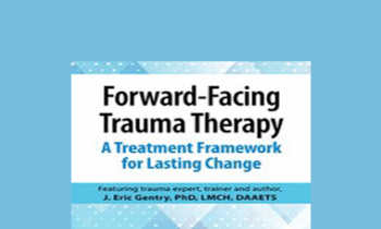 J. Eric Gentry - Forward-Facing Trauma Therapy: A Treatment Framework for Lasting Change