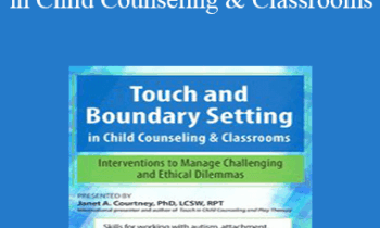 Janet Courtney - Touch and Boundary Setting in Child Counseling & Classrooms: Interventions to Manage Challenging and Ethical Dilemmas