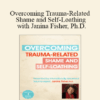 Janina Fisher - Overcoming Trauma-Related Shame and Self-Loathing with Janina Fisher