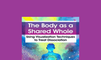 Janina Fisher - The Body as a Shared Whole: Using Visualization Techniques to Treat Dissociation