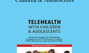 Jay Berk - Telehealth with Children & Adolescents: Clinical Strategies for Maximizing Engagement and Therapeutic Progress While Managing Legal and Ethical Risk