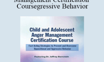 Jeffrey Bernstein - Child and Adolescent Anger Management Certification Course: Fast Acting Strategies to Prevent and Overcome Oppositional and Aggressive Behavior