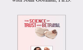 John M. Gottman - The Science of Trust and Betrayal with John Gottman