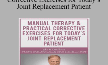 John W. O’Halloran - Manual Therapy & Practical Corrective Exercises for Today’s Joint Replacement Patient