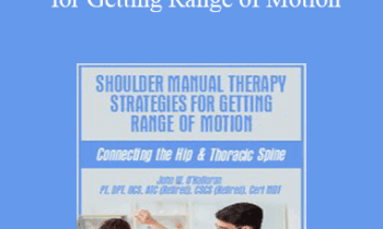 John W. O’Halloran - Shoulder Manual Therapy Strategies for Getting Range of Motion: Connecting the Hip & Thoracic Spine