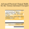 Julie M. Rosenzweig - Advanced Practical Clinical Skills for the Trauma-Informed Therapist