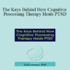 Kathleen M. Chard - The Keys Behind How Cognitive Processing Therapy Heals PTSD