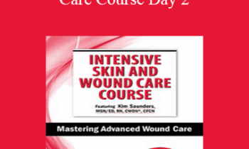 Kim Saunders - Intensive Skin and Wound Care Course Day 2: Mastering Advanced Wound Care