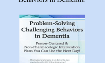 Leigh Odom - Problem-Solving Challenging Behaviors in Dementia: Person-Centered & Non-Pharmacologic Intervention Plans You Can Use the Next day!