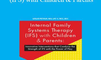 Leslie Petruk - Internal Family Systems Therapy (IFS) with Children & Parents: Innovative Interventions that Combine the Strength of IFS with the Power of Play