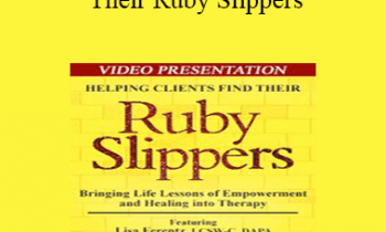 Lisa Ferentz - Helping Clients Find Their Ruby Slippers: Bringing Life Lessons of Empowerment and Healing into Therapy