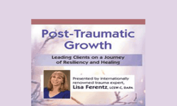 Lisa Ferentz - Post-Traumatic Growth: Leading Clients on a Journey of Resiliency and Healing with Lisa Ferentz
