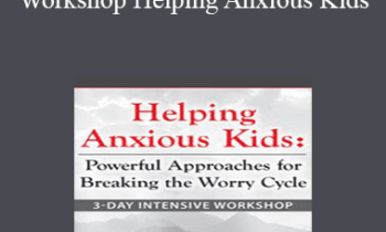 Lynn Lyons - 3-Day Intensive Workshop Helping Anxious Kids: Powerful Approaches for Breaking the Worry Cycle