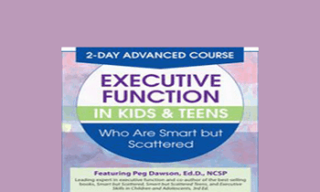 Margaret Dawson - 2 Day: Advanced Course: Executive Function in Kids & Teens Who Are Smart but Scattered