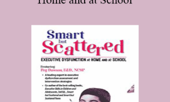 Margaret Dawson - Executive Dysfunction at Home and at School: Smart but Scattered