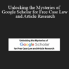 Mark Rosch, Carole Levitt - Unlocking the Mysteries of Google Scholar for Free Case Law and Article Research