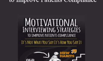 Marlisa Brown - Motivational Interviewing Strategies to Improve Patients Compliance: It's Not What You Say It's How You Say It