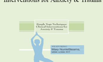 Mary NurrieStearns - Simple Yoga Techniques as Clinical Interventions for Anxiety and Trauma