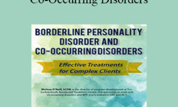 Melissa O'Neill - Borderline Personality Disorder and Co-Occurring Disorders: Effective Treatments for Complex Clients