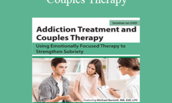 Michael Barnett - Addiction Treatment and Couples Therapy: Using Emotionally Focused Therapy to Strengthen Sobriety