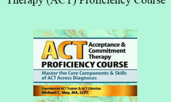 Michael C. May - Acceptance & Commitment Therapy (ACT) Proficiency Course: Master the Core Components & Skills of ACT Across Diagnoses