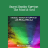 Michael Mirdad - Sacred Sunday Services - The Mind & Soul