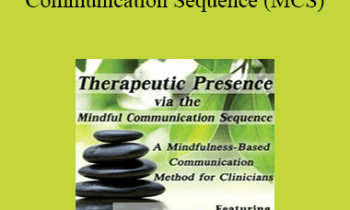 Mitch Abblett - Therapeutic Presence via the Mindful Communication Sequence (MCS): A Mindfulness-Based Communication Method for Clinicians