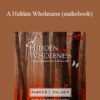 Parker Palmer - A Hidden Wholeness (audiobook)