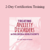 Paul Foxman - 2-Day Certification Training: Treating Anxiety Disorders in Children & Adolescents