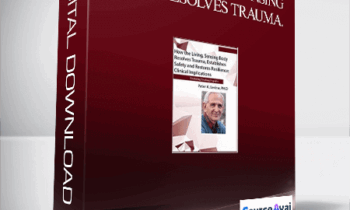 How the Living. Sensing Body Resolves Trauma. Establishes Safety and Restores Resilience: Clinical Implications - Peter Levine