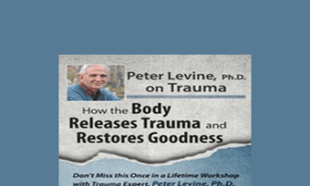 Peter Levine - Peter Levine PhD on Trauma: How the Body Releases Trauma and Restores Goodness