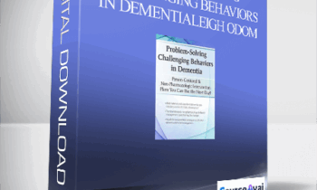 Problem-Solving Challenging Behaviors in Dementia: Person-Centered & Non-Pharmacologic Intervention Plans You Can Use the Next day! - Leigh Odom