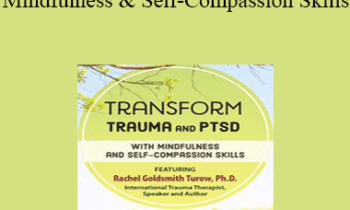 Rachel Goldsmith Turow - Transform Trauma and PTSD with Mindfulness and Self-Compassion Skills