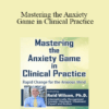 Reid Wilson - Mastering the Anxiety Game in Clinical Practice: Rapid Change for the Anxious Mind