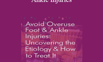 Robert Donatelli - Avoid Overuse Foot & Ankle Injuries: Uncovering the Etiology & How to Treat It