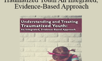 Robert Lusk - Understanding and Treating Traumatized Youth An Integrated