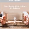 Robin Sharma – The 6 Simple Steps to Work-Life Balance