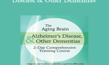 Roy D. Steinberg - The Aging Brain: Alzheimer’s Disease & Other Dementias: 2-Day Comprehensive Training Course