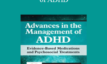 Russell A. Barkley - Advances in the Management of ADHD: Evidence-Based Medications and Psychosocial Treatments