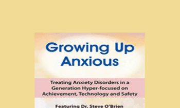 Steve O'Brien - 2-Day Growing Up Anxious: Treating Anxiety Disorders in a Generation Hyper-focused on Achievement