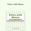Terry Casey - Ethics with Minors: An Essential Guide for Mental Health Professionals