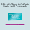 Terry Casey - Ethics with Minors for California Mental Health Professionals: How to Navigate the Most Challenging Issues