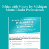 Terry Casey - Ethics with Minors for Michigan Mental Health Professionals: How to Navigate the Most Challenging Issues