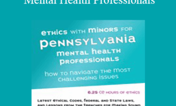 Terry Casey - Ethics with Minors for Pennsylvania Mental Health Professionals: How to Navigate the Most Challenging Issues
