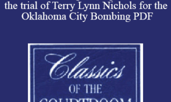 The Professional Education Group - Classics of the Courtroom, Vol. XXV: Michael E. Tigar's Arguments at the trial of Terry Lynn Nichols for the Oklahoma City Bombing PDF