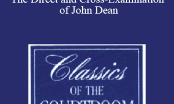 The Professional Education Group - Classics of the Courtroom, Volume XI: The Direct and Cross-Examination of John Dean