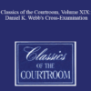 The Professional Education Group - Classics of the Courtroom, Volume XIX: Daniel K. Webb's Cross-Examination