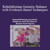 Theresa A. Schmidt - Rehabilitating Geriatric Balance with Evidence-Based Techniques